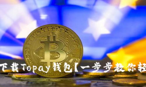 : 如何下载Topay钱包？一步步教你轻松搞定